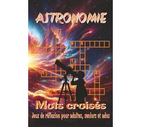 Livre de mots croisés sur l’astronomie: Mots croisés avec des indices clairs et faciles à lire sur les planètes, les étoiles, les galaxies et bien ... pages | 60 grilles amusantes et stimulantes.