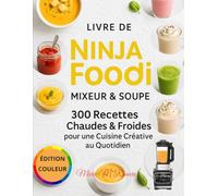 Livre de Ninja Foodi Mixeur & Soupe: 300 Recettes Chaudes & Froides pour une Cuisine Créative au Quotidien