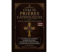 LIVRE DE PRIÈRES CATHOLIQUES POUR CHAQUE OCCASION: Un recueil de prières quotidiennes, de chapelet, de neuvaines, de prières pour la Miséricorde divine et de prières pour la croissance spirituelle