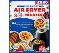 Livre De Recettes Air Fryer En 30-Minutes: 300 recettes rapides et croustillantes pour des repas sains au quotidien avec l’Air Fryer, prêtes en un rien de temps
