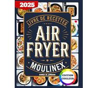 Livre De Recettes Air Fryer Moulinex: 300 Recettes Delicieuses Et Faciles A Frire Pour Les Debutants Pour Cuire, Rotir, Griller Et Plus Encore.