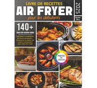 Livre De Recettes Air Fryer Pour Les Débutants: Des plats croustillants en toute simplicité - Découvrez le plaisir de cuisiner sainement avec votre Air Fryer