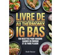 Livre de Recettes Au Thermomix IG BAS: 100 Recettes pour Maigrir, Gagner en Énergie et Se Faire Plaisir