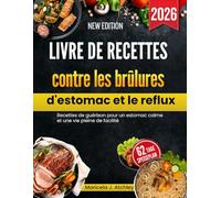 Livre de recettes contre les brûlures d'estomac et le reflux: Recettes de guérison pour un estomac calme et une vie pleine de facilité