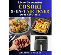 Livre de recettes Cosori 9 en 1 Air Fryer pour débutants: Recettes rapides, faciles et appétissantes pour chaque repas grâce au modèle polyvalent TurboBlaze de 6 pintes.