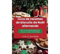 Livre de recettes de biscuits de Noël allemands: Des recettes authentiques pour adoucir vos fêtes de fin d'année