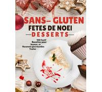 LIVRE DE RECETTES DE DESSERTS DE NOËL SANS GLUTEN: 100 recettes festives pour des gourmandises de fêtes joyeuses et gourmandes.