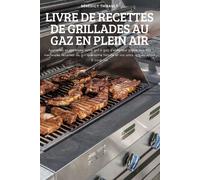 LIVRE DE RECETTES DE GRILLADES AU GAZ EN PLEIN AIR - Bénédict Thibault