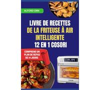 LIVRE DE RECETTES DE LA FRITEUSE À AIR INTELLIGENTE 12 EN 1 COSORI: Guide complet des préréglages COSORI et des techniques professionnelles pour une cuisson au four délicieuse, saine, rapide et facile