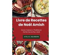 Livre de Recettes de Noël Amish: Saveurs Copieuses et Traditions de Noël du Cœur du Pays Amish