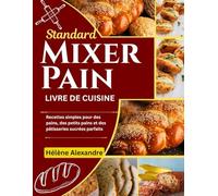 Livre de recettes de pain au mixeur standard: Recettes faciles pour des pains, des petits pains et des pâtisseries parfaites