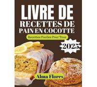 LIVRE DE RECETTES DE PAIN EN COCOTTE 2025: Recettes Faciles Pour Tous