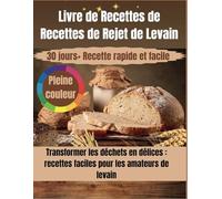Livre de recettes de recettes de rejet de levain: Transformer les déchets en délices : recettes faciles pour les amateurs de levain