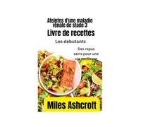 Livre de recettes diététiques pour les debutants atteintes d'une maladie rénale de stade 3: Des repas sains pour une vie meilleure