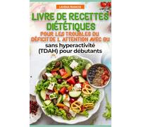 LIVRE DE RECETTES DIÉTÉTIQUES POUR LES TROUBLES DU DÉFICIT DE L'ATTENTION AVEC OU SANS HYPERACTIVITÉ (TDAH) POUR DÉBUTANTS: Guide nutritionnel familial pour améliorer la concentration en cas de TDAH