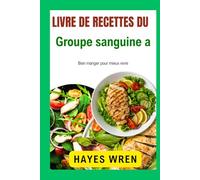Livre de recettes du groupe sanguin A: Bien manger pour mieux vivre