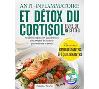 Livre de Recettes du Régime Anti-Inflammatoire et Détox du Cortisol: Recettes Rapides et Équilibrantes avec Photos en Couleur pour Réduire le Stress