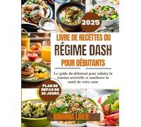 Livre de recettes du régime Dash pour débutants: Le guide du débutant pour réduire la tension artérielle et améliorer la santé de votre cœur