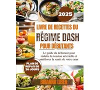 Livre de recettes du régime Dash pour débutants: Le guide du débutant pour réduire la tension artérielle et améliorer la santé de votre cœur