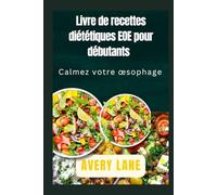 Livre de recettes du régime EOE pour débutants: Apaisez votre œsophage