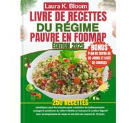 LIVRE DE RECETTES DU RÉGIME PAUVRE EN FODMAP: 250 recettes bénéfiques pour les intestins pour combattre les ballonnements, soulager le syndrome du ... de repas et une liste de courses de 35