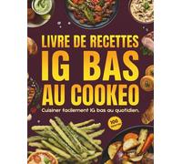 Livre de Recettes IG Bas au Cookeo: Cuisiner facilement IG bas au quotidien | 100 recettes rapides, simples et gourmandes pour des repas savoureux chaque jour