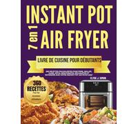 Livre de recettes Instant Pot 7-en-1 Air Fryer pour débutants: 360 recettes polyvalentes pour frire, griller, cuire, rôtir, déshydrater, réchauffer et rotisserie avec votre Instant Pot Air Fryer 10QT
