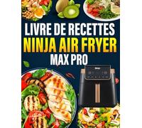 Livre de Recettes NINJA Air Fryer MAX PRO: 300 Recettes Délicieuses, Rapides et Faciles pour une Cuisine Moderne et Croustillante