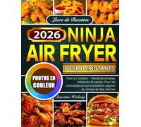 Livre de Recettes Ninja Air Fryer pour débutants: Tout en couleur - Recettes simples, créatives et saines, Pour les connaisseurs qui souhaitent gagner du temps et des calories