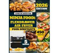 Livre De Recettes Ninja Foodi Flexdrawer Air Fryer Pour Débutants: 450 recettes rapides, faciles et saines pour gagner du temps, manger plus équilibré et savourer chaque repas - idéales pour les familles et tous vos moments festifs