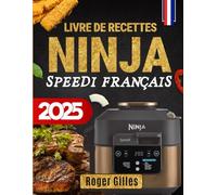 Livre de Recettes Ninja Speedi 2025 Français:: 100 recettes rapides, saines et savoureuses pour tirer le meilleur parti de votre Ninja Speedi