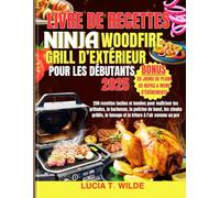 Livre de recettes Ninja Woodfire grill d’extérieur pour les débutants: 250 recettes faciles et fumées pour maîtriser les grillades, le barbecue, la ... le fumage et la friture à l'air comme un pro