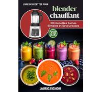 Livre de Recettes pour Blender Chauffant: 310 Recettes Saines, Simples et Savoureuses