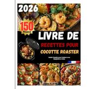 LIVRE DE RECETTES POUR COCOTTE ROASTER: COCOTTE ROASTER Votre Guide Complet pour Cuisiner avec Simplicité et Goût.