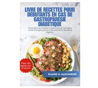 LIVRE DE RECETTES POUR DÉBUTANTS EN CAS DE GASTROPARÉSIE DIABÉTIQUE: Favorisez la motilité intestinale et stimulez votre énergie grâce à des aliments faciles à digérer.