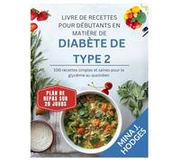 LIVRE DE RECETTES POUR DÉBUTANTS EN MATIÈRE DE DIABÈTE DE TYPE 2: 100 recettes simples et saines pour la glycémie au quotidien