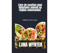 Livre de recettes pour débutants en régime colostomisé: Affûtez votre corps