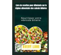 Livre de recettes pour débutants sur le régime alimentaire contre les calculs biliaires: Nourrissez votre vésicule biliaire