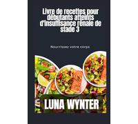 Livre de recettes pour débutants sur le régime alimentaire en cas d'insuffisance rénale de stade 3: Nourrissez votre corps