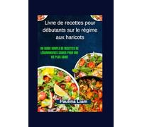 Livre de recettes pour débutants sur le régime aux haricots: Un guide simple de recettes de légumineuses saines pour une vie plus saine