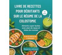 LIVRE DE RECETTES POUR DÉBUTANTS SUR LE RÉGIME DE LA COLOSTOMIE: Aliments super faciles avec plan de repas et listes de courses