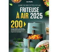Livre de Recettes pour Friteuse à Air: 200 recettes rapides, croustillantes et saines pour cuisiner sans effort - Savourez des plats délicieux et légers sans culpabilité