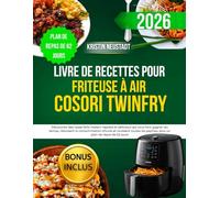 Livre de recettes pour friteuse à air Cosori TwinFry: Découvrez des repas faits maison rapides et délicieux qui vous font gagner du temps, réduisent ... papilles, plus un plan de repas de 62 jours