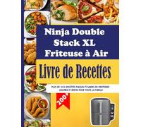Livre de Recettes pour Friteuse à Air Ninja Double Stack XL: Plus de 200 Recettes Faciles et Saines de Protéines, Légumes et Repas pour Toute la Famille