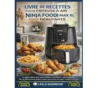 LIVRE DE RECETTES POUR FRITEUSE À AIR NINJA FOODI MAX XL POUR DÉBUTANTS: Le guide ultime des repas familiaux croustillants, sains et rapides | Plus de ... perdre du poids, réchauffer et déshydrater