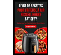 LIVRE DE RECETTES POUR FRITEUSE À AIR RUSSELL HOBBS SATISFRY: Des repas croustillants et délicieux à faible teneur en cholestérol simplifiés pour une meilleure saveur et une vie plus saine
