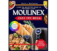 Livre de Recettes pour la Friteuse à Air Moulinex Easy Fry Mega: Des recettes savoureuses et équilibrées prêtes en 15 minutes avec votre friteuse à ... rapide, saine et sans effort au quotidien.