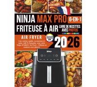 Livre de recettes pour la friteuse à air Ninja MAX PRO AF180EU 2026: Une cuisine rapide, savoureuse et saine, 100 % française, avec votre Ninja AF180EU Air Fryer - Édition en couleurs avec photos