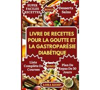 LIVRE DE RECETTES POUR LA GOUTTE ET LA GASTROPARÉSIE DIABÉTIQUE: Recettes faibles en purines et en sucre, anti-inflammatoires pour soulager la goutte, l'inconfort digestif et réguler la glycémie