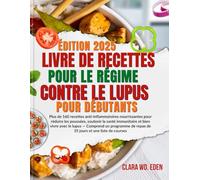 LIVRE DE RECETTES POUR LE RÉGIME CONTRE LE LUPUS POUR DÉBUTANTS: Plus de 160 recettes anti-inflammatoires nourrissantes pour réduire les poussées, ... Comprend un programme de repas de 35 jours et